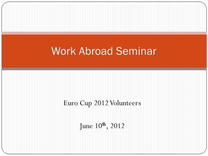 Euro Cup 2012 Volunteers  June 10th, 2012 Work Abroad Seminar